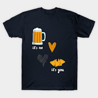 You're like beer chips to me, love T-Shirt